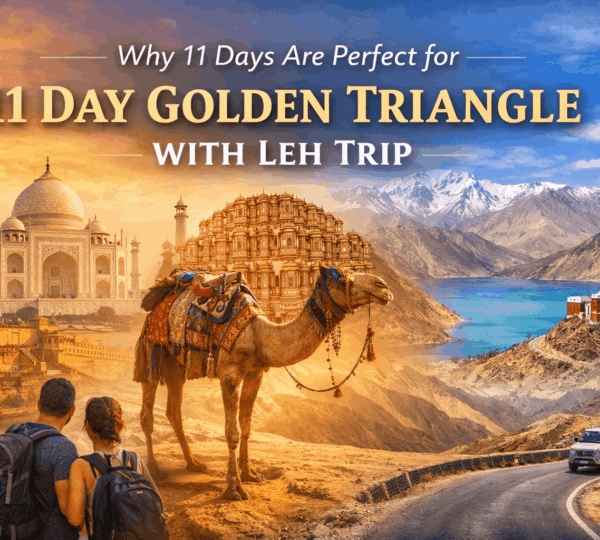 Why 11 Days Are Perfect for a Golden Triangle with Leh Trip